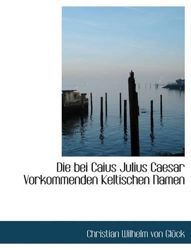 Die Bei Caius Julius Caesar Vorkommenden Keltischen Namen: (English)