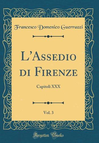 L'Assedio di Firenze, Vol. 3: Capitoli XXX (Classic Reprint)