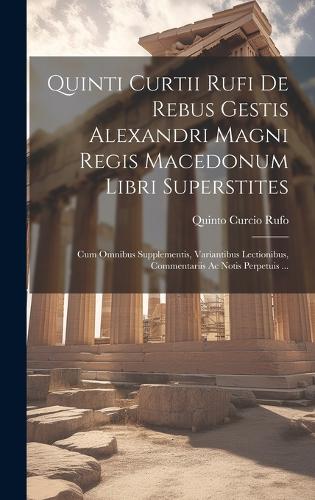 Quinti Curtii Rufi De Rebus Gestis Alexandri Magni Regis Macedonum Libri Superstites