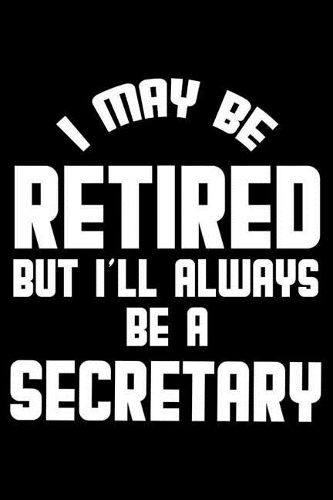 I May Be Retired But I'll Always Be A Secretary