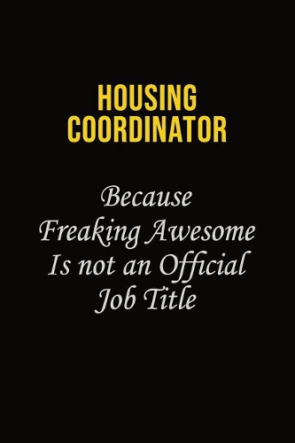 Housing Coordinator Because Freaking Awesome Is Not An Official Job Title