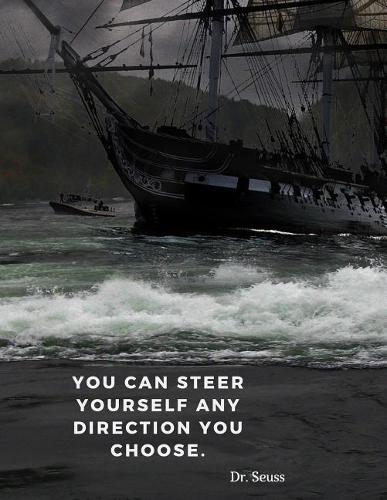 You can steer yourself any direction you choose.