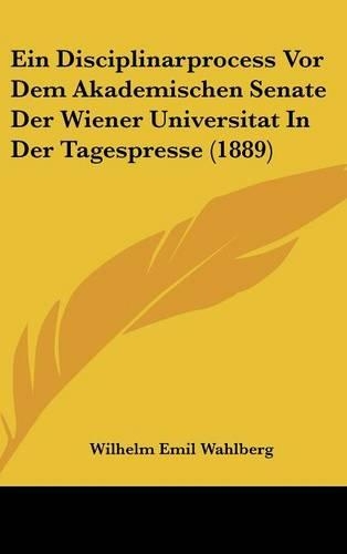 Ein Disciplinarprocess VOR Dem Akademischen Senate Der Wiener Universitat in Der Tagespresse (1889)