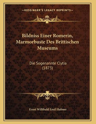 Bildniss Einer Romerin, Marmorbuste Des Brittischen Museums: Die Sogenannte Clytia (1873)