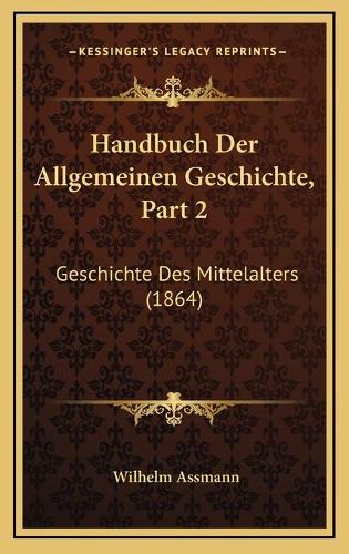 Handbuch Der Allgemeinen Geschichte, Part 2: Geschichte Des Mittelalters (1864)