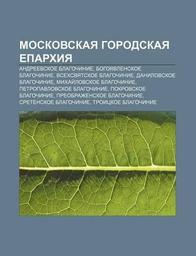 Moskovskaya Gorodskaya Yeparkhiya: Andryeevskoe Blagochinie, Bogoyavlenskoe Blagochinie, Vsekhsvyat.Skoe Blagochinie, Danilovskoe Blagochinie(Russian)