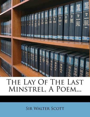 The Lay of the Last Minstrel, a Poem...