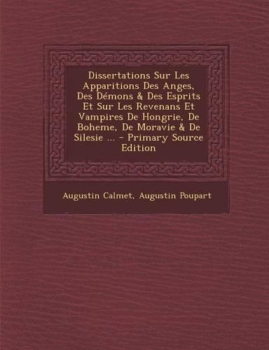 Dissertations Sur Les Apparitions Des Anges, Des Demons & Des Esprits Et Sur Les Revenans Et Vampires de Hongrie, de Boheme, de Moravie & de Silesie ...
