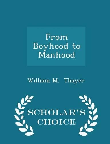 From Boyhood to Manhood - Scholar's Choice Edition