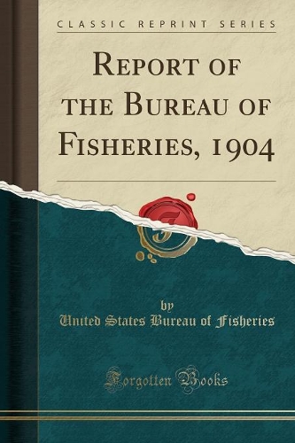 Report of the Bureau of Fisheries, 1904 (Classic Reprint): (English)