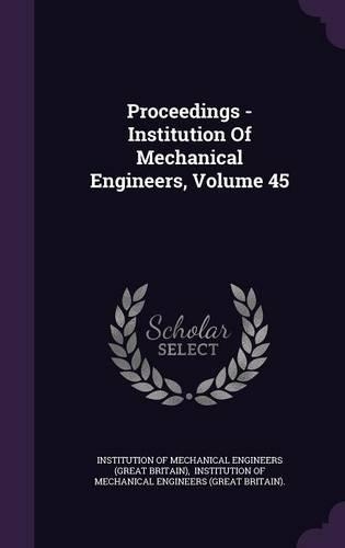 Proceedings - Institution of Mechanical Engineers, Volume 45