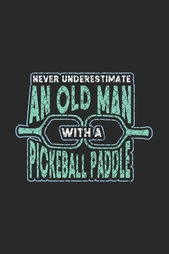 Never Underestimate An Old Man With A Pickleball Paddle