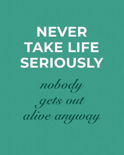 Never Take Life Seriously