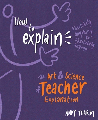 How to Explain Absolutely Anything to Absolutely Anyone: The Art and Science of Teacher Explanation