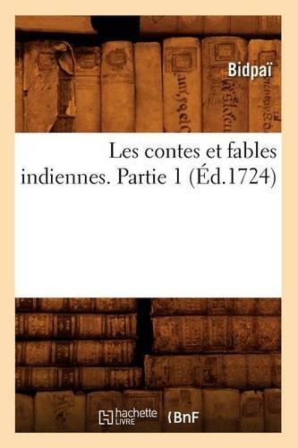 Les Contes Et Fables Indiennes. Partie 1 (Éd.1724): (Litterature)