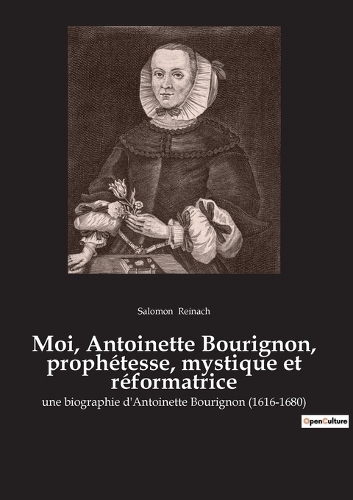 Moi, Antoinette Bourignon, prophétesse, mystique et réformatrice