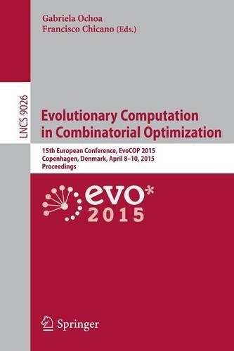 Evolutionary Computation in Combinatorial Optimization: 15th European Conference, EvoCOP 2015, Copenhagen, Denmark, April 8-10, 2015, Proceedings(9026 Lecture Notes in Computer Science)