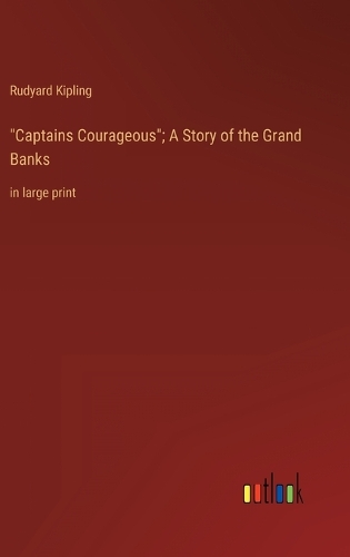 "Captains Courageous"; A Story of the Grand Banks: in large print