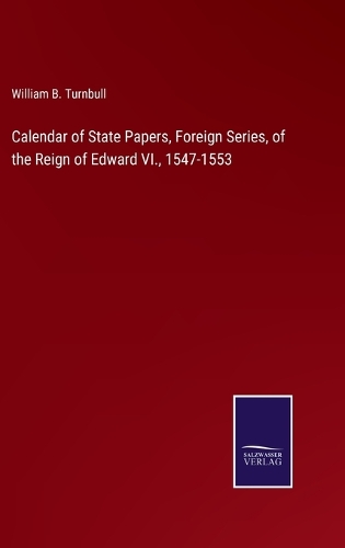 Calendar of State Papers, Foreign Series, of the Reign of Edward VI., 1547-1553