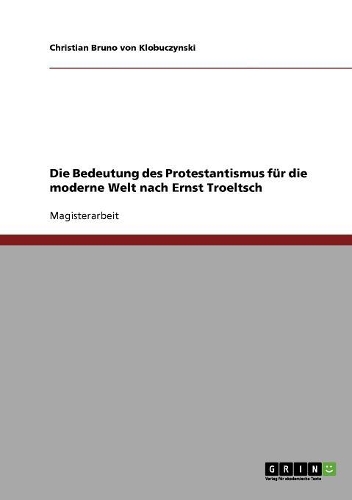 Die Bedeutung des Protestantismus für die moderne Welt nach Ernst Troeltsch: (German)