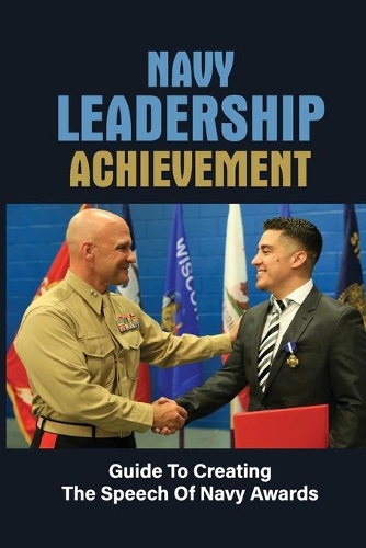Navy Leadership Achievement: Guide To Creating The Speech Of Navy Awards: Promotions Of Navy Writer