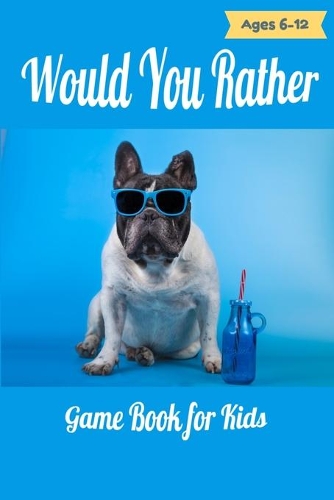 Would You Rather Game Book For Kids Ages 6-12