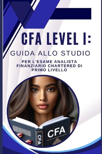 CFA Level I: Guida allo studio per l'esame analista finanziario chartered di primo livello(Cfa Exams)
