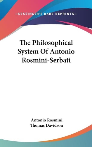 The Philosophical System Of Antonio Rosmini-Serbati