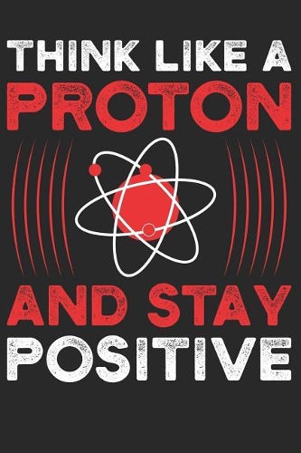 Think Like a Proton and Stay Positive