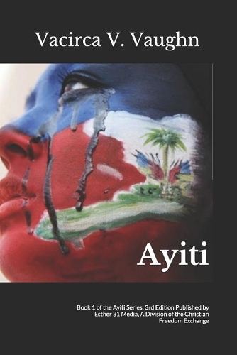 Ayiti: Book 1 of the Ayiti Series, 3rd Edition Published by Esther 31 Media, A Division of the Christian Freedom Exchange(1 Ayiti)