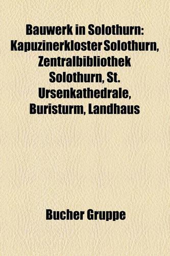 Bauwerk in Solothurn: Kapuzinerkloster Solothurn, Zentralbibliothek Solothurn, St. Ursenkathedrale, Buristurm, Landhaus(German)