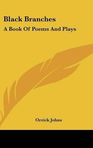 Black Branches: A Book of Poems and Plays