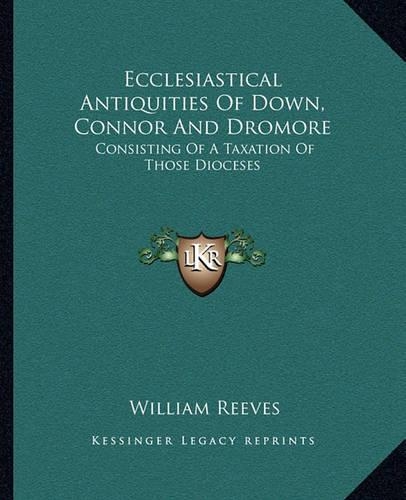 Ecclesiastical Antiquities Of Down, Connor And Dromore