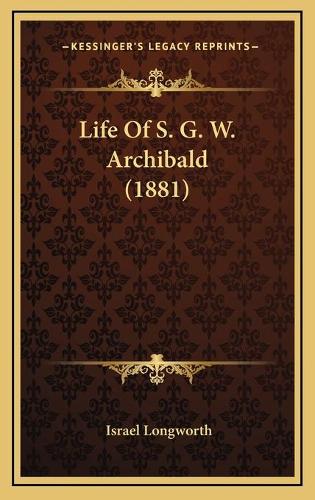 Life Of S. G. W. Archibald (1881)