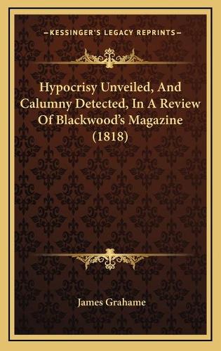 Hypocrisy Unveiled, And Calumny Detected, In A Review Of Blackwood's Magazine (1818)
