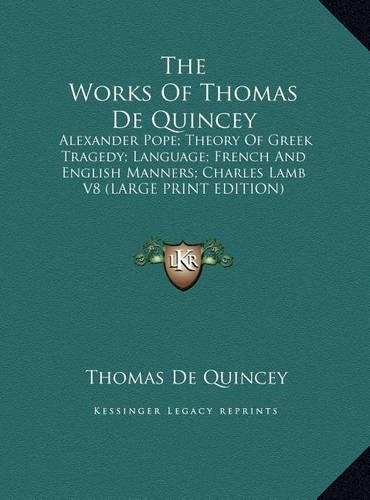 The Works of Thomas de Quincey: Alexander Pope; Theory of Greek Tragedy; Language; French and English Manners; Charles Lamb V8