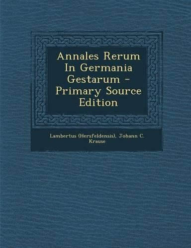 Annales Rerum in Germania Gestarum - Primary Source Edition