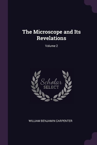 The Microscope and Its Revelations; Volume 2