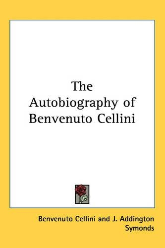 The Autobiography of Benvenuto Cellini: (English)