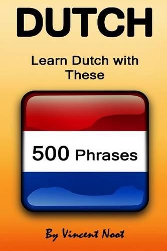 Dutch: Learn Dutch with These 500 Phrases (Dutch Language, Speak Dutch, Learning Dutch, Netherlands Language, Holland Languag