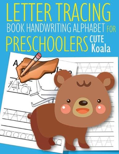 Letter Tracing Book Handwriting Alphabet for Preschoolers Cute Koala: Letter Tracing Book -Practice for Kids - Ages 3+ - Alphabet Writing Practice - Handwriting Workbook - Kindergarten - toddler - Cute Koala