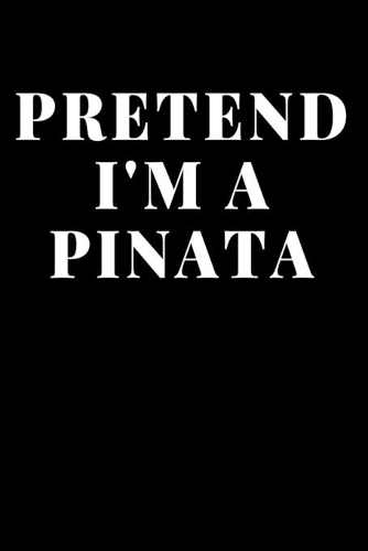 Pretend I'm A Pinata: Lined Journal Notebook, Diary or Planner Paperback Size 6x9 Inches
