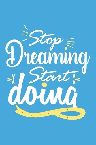 Stop Dreaming Start Doing
