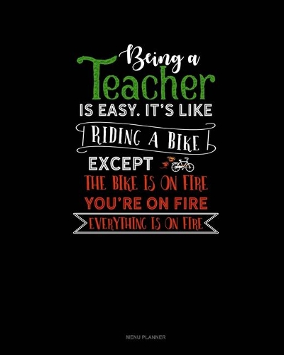 Being A Teacher Is Easy Its Like Riding A Bike Except The Bike Is On Fire, You're On Fire, Everything Is On Fire