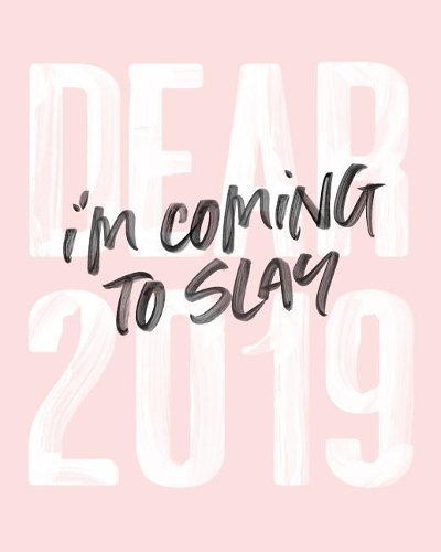 Dear 2019 I'm Coming to Slay: 2019 Weekly & Monthly Planner, 12 Months, January - December 2019