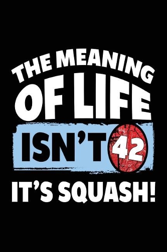 The Meaning Of Life Isn't 42 It's Squash: Squash Lined Notebook
