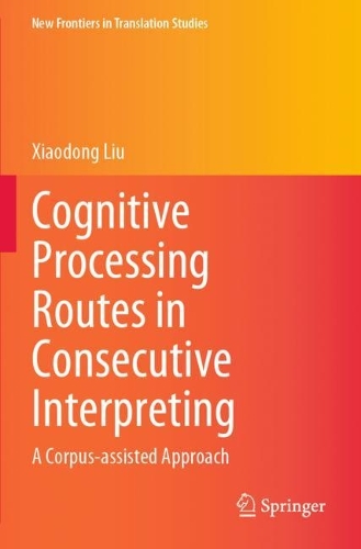 Cognitive Processing Routes in Consecutive Interpreting: A Corpus-assisted Approach(New Frontiers in Translation Studies)