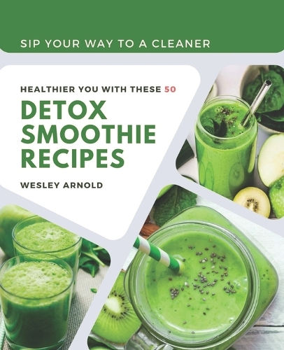 Sip Your Way to a Cleaner: Healthier You with These 50 Detox Smoothie Recipes