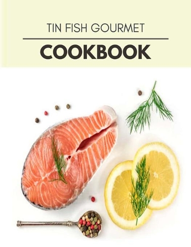 Tin Fish Gourmet Cookbook: Quick & Easy Recipes to Boost Weight Loss that Anyone Can Cook