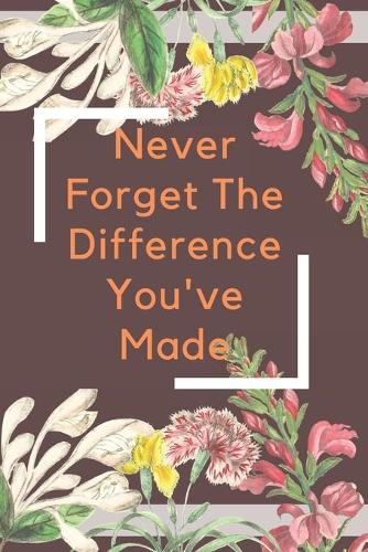 Never Forget The Difference You've Made